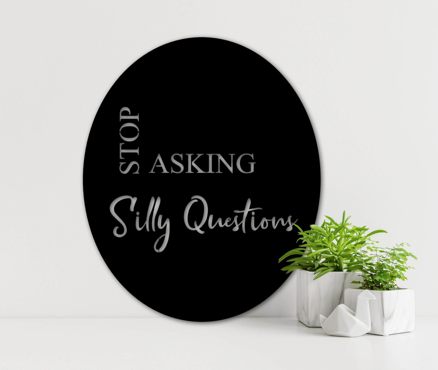 Stop asking silly questions