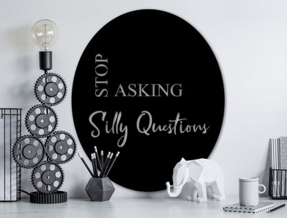 Stop asking silly questions