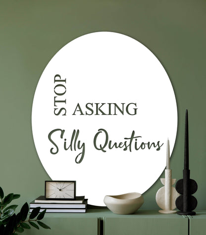 Stop asking silly questions