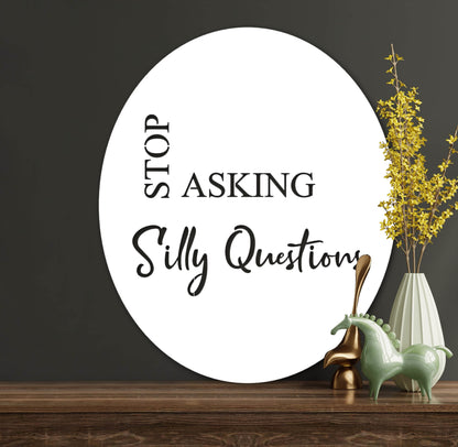 Stop asking silly questions